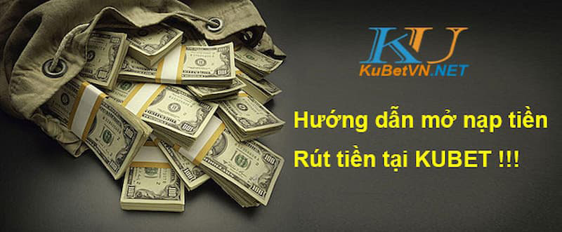 cách nạp rút tiền kubet an toàn nhất